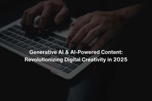 Generative AI & AI-Powered Content: Revolutionizing Digital Creativity in 2025